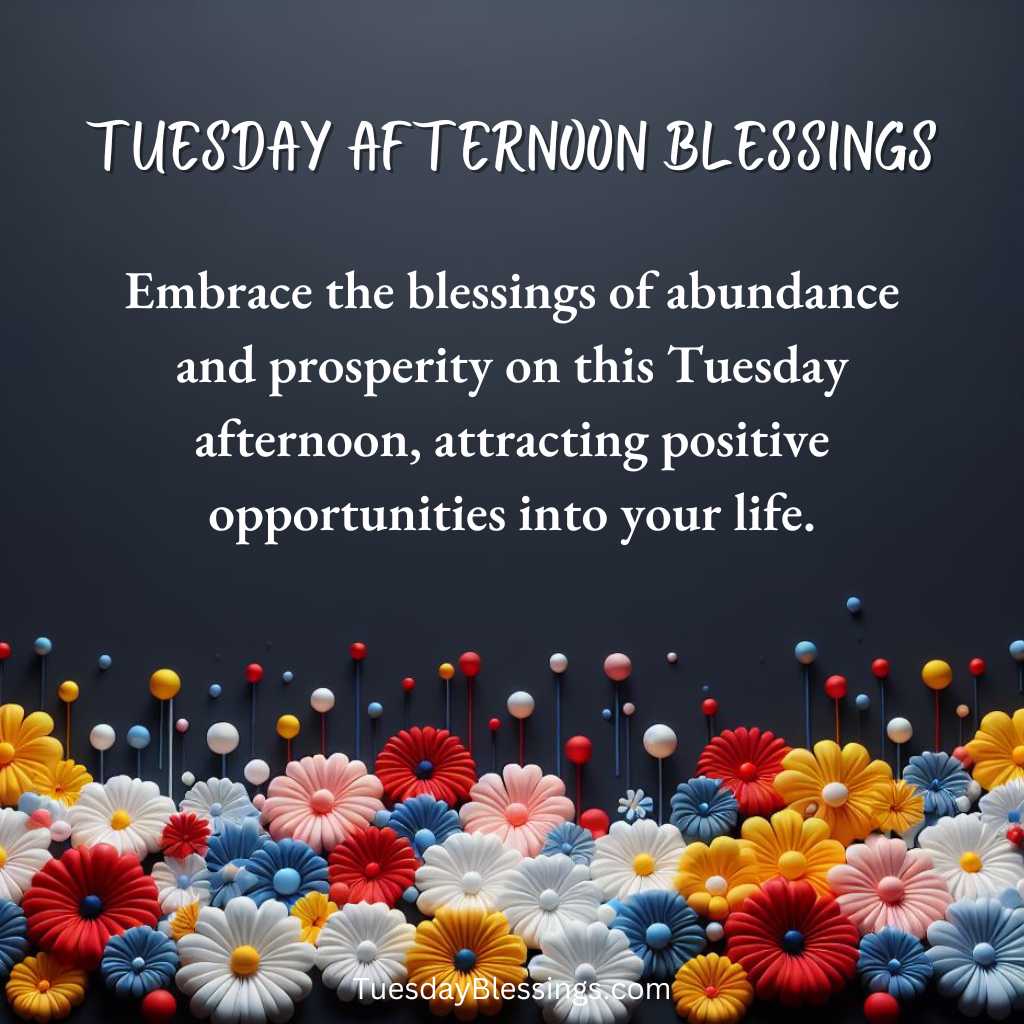Embrace the blessings of abundance and prosperity on this Tuesday afternoon, attracting positive opportunities into your life.