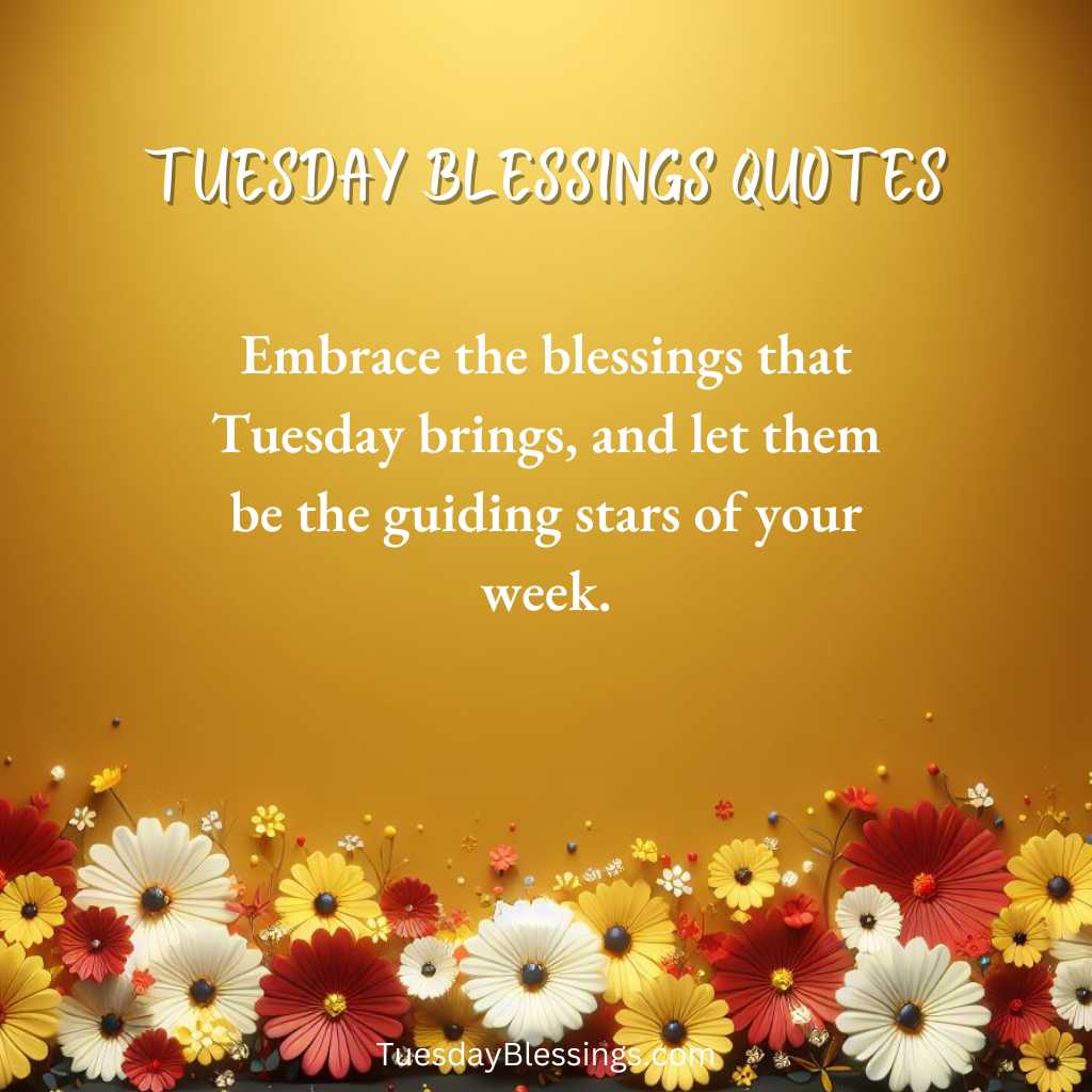 Embrace the blessings that Tuesday brings, and let them be the guiding stars of your week.