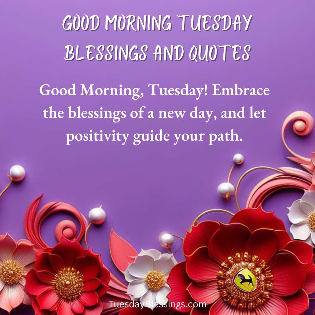 Good Morning, Tuesday! Embrace the blessings of a new day, and let positivity guide your path.
