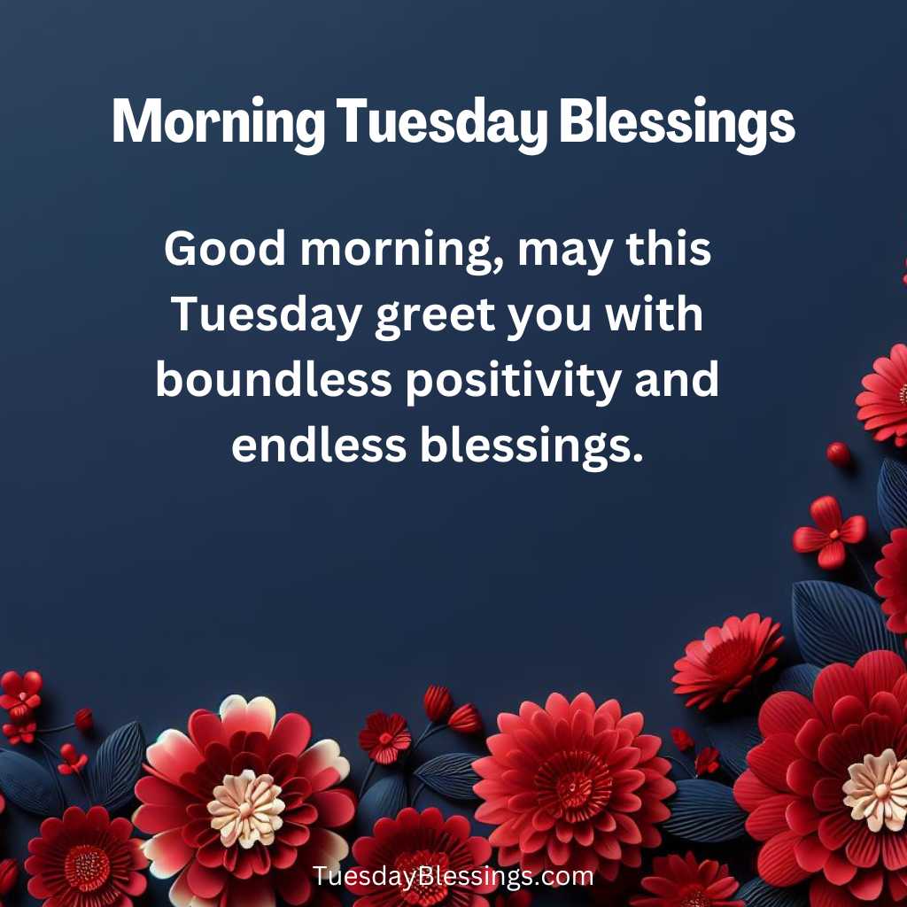 Good morning, may this Tuesday greet you with boundless positivity and endless blessings.
