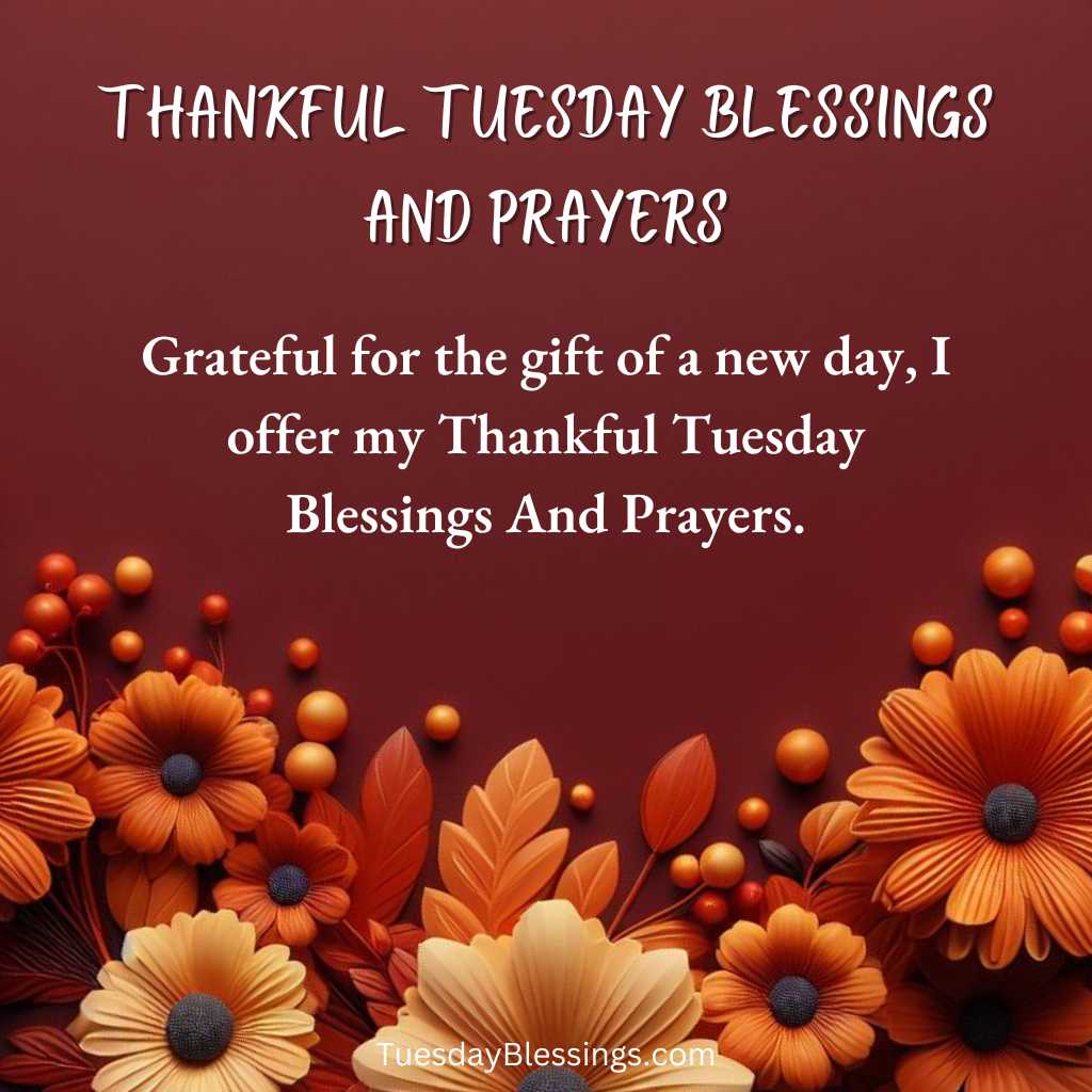 Grateful for the gift of a new day, I offer my Thankful Tuesday Blessings And Prayers.
