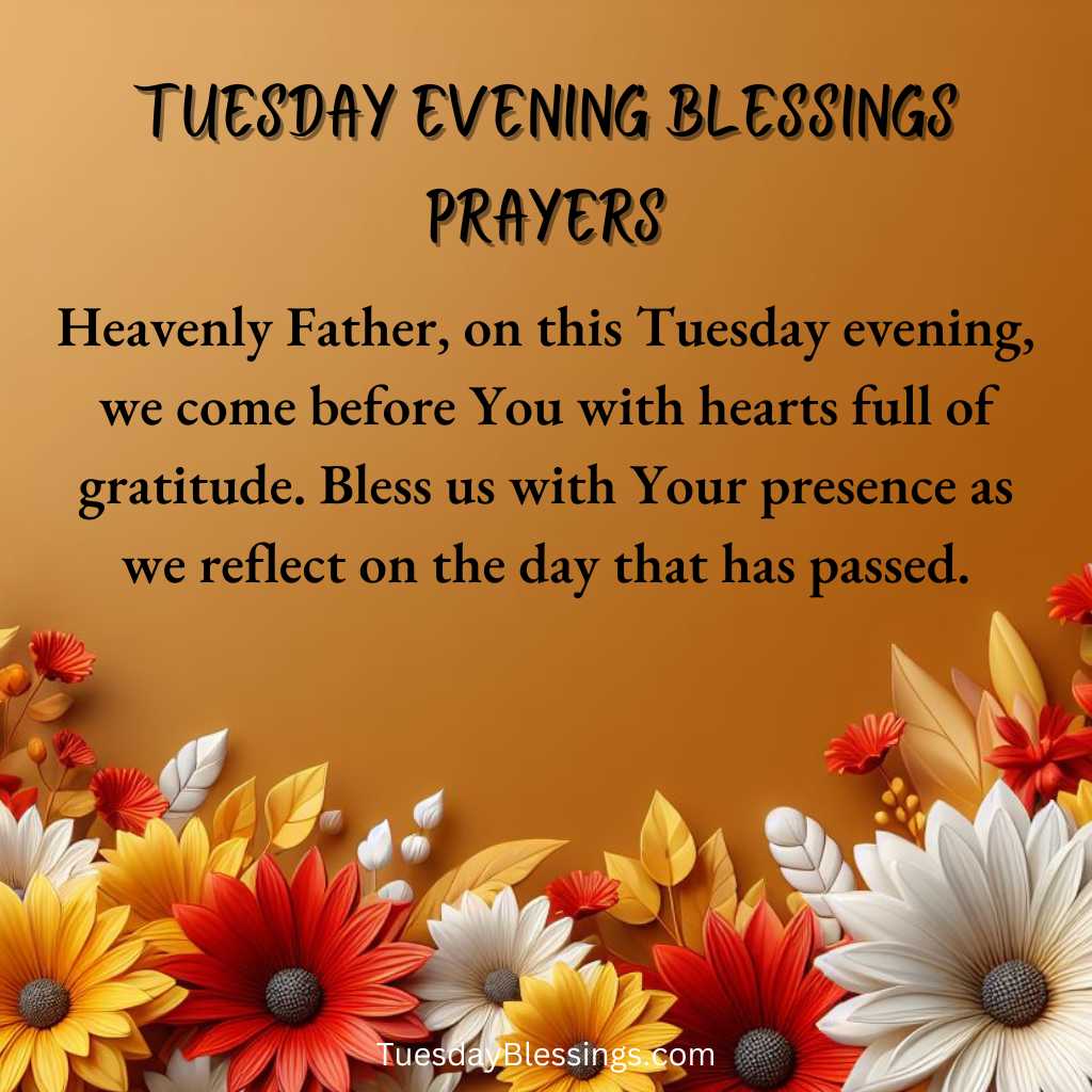 Heavenly Father, on this Tuesday evening, we come before You with hearts full of gratitude. Bless us with Your presence as we reflect on the day that has passed.