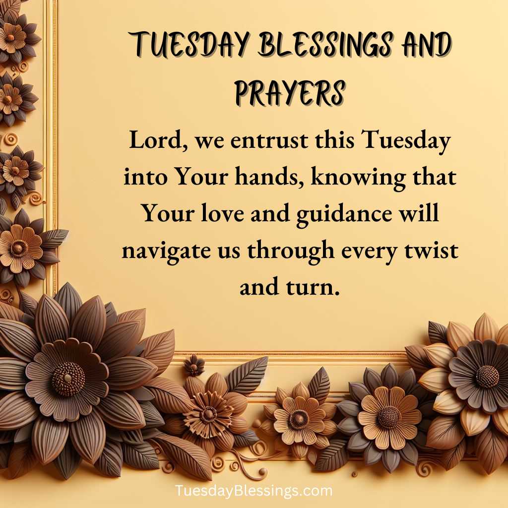 Lord, we entrust this Tuesday into Your hands, knowing that Your love and guidance will navigate us through every twist and turn.