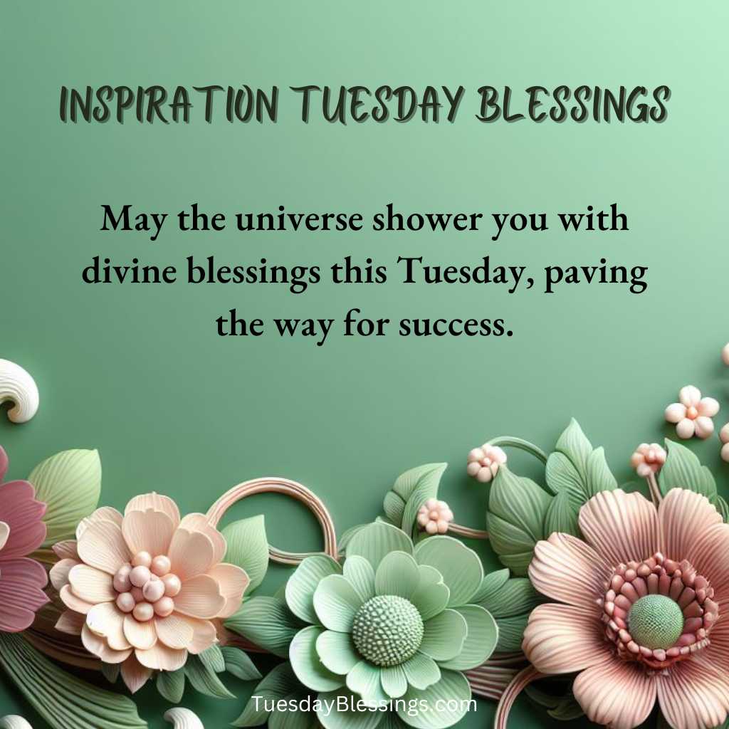 May the universe shower you with divine blessings this Tuesday, paving the way for success.
