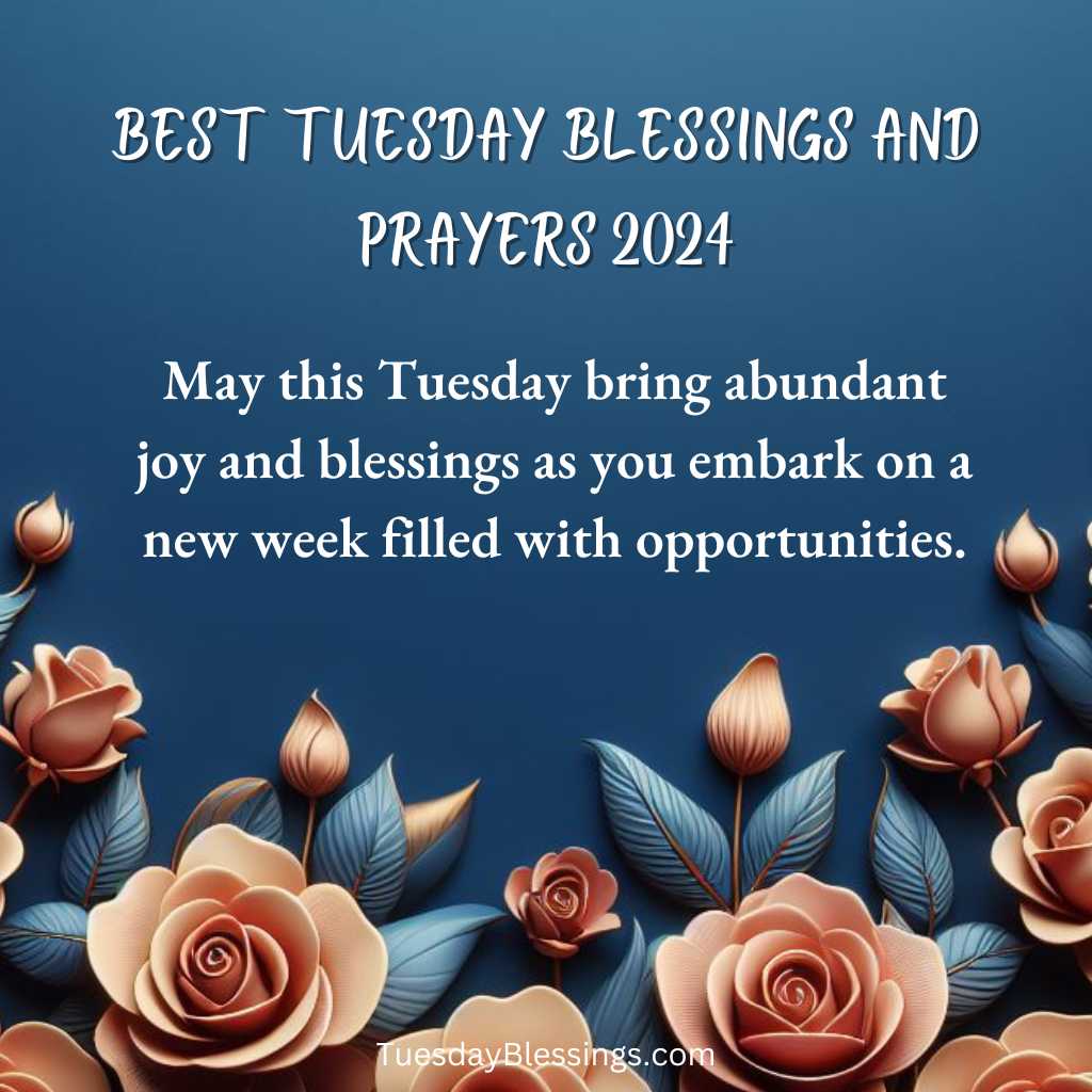 May this Tuesday bring abundant joy and blessings as you embark on a new week filled with opportunities.