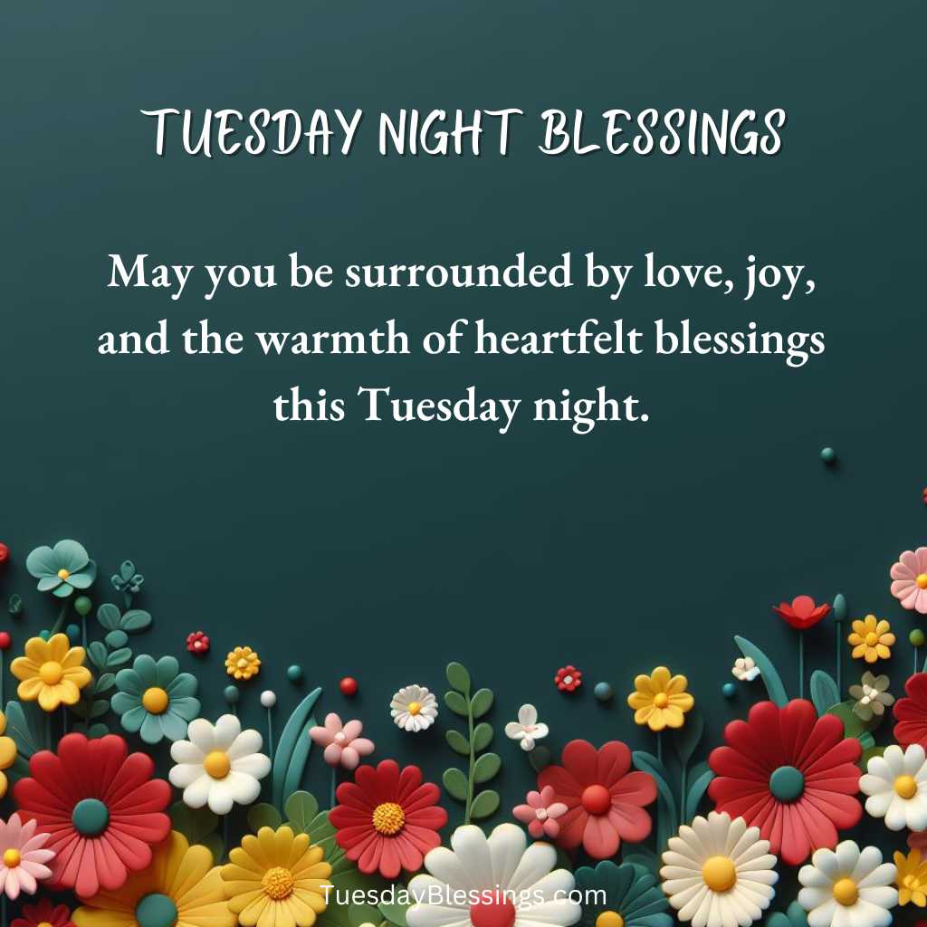 May you be surrounded by love, joy, and the warmth of heartfelt blessings this Tuesday night.