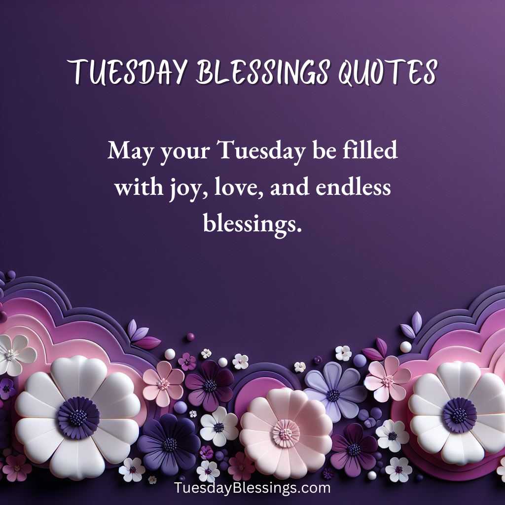May your Tuesday be filled with joy, love, and endless blessings.