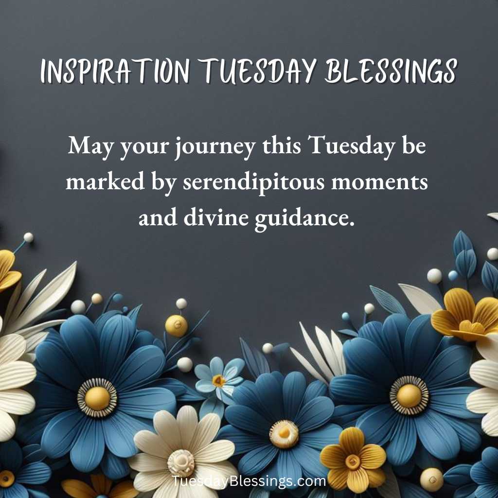 May your journey this Tuesday be marked by serendipitous moments and divine guidance.