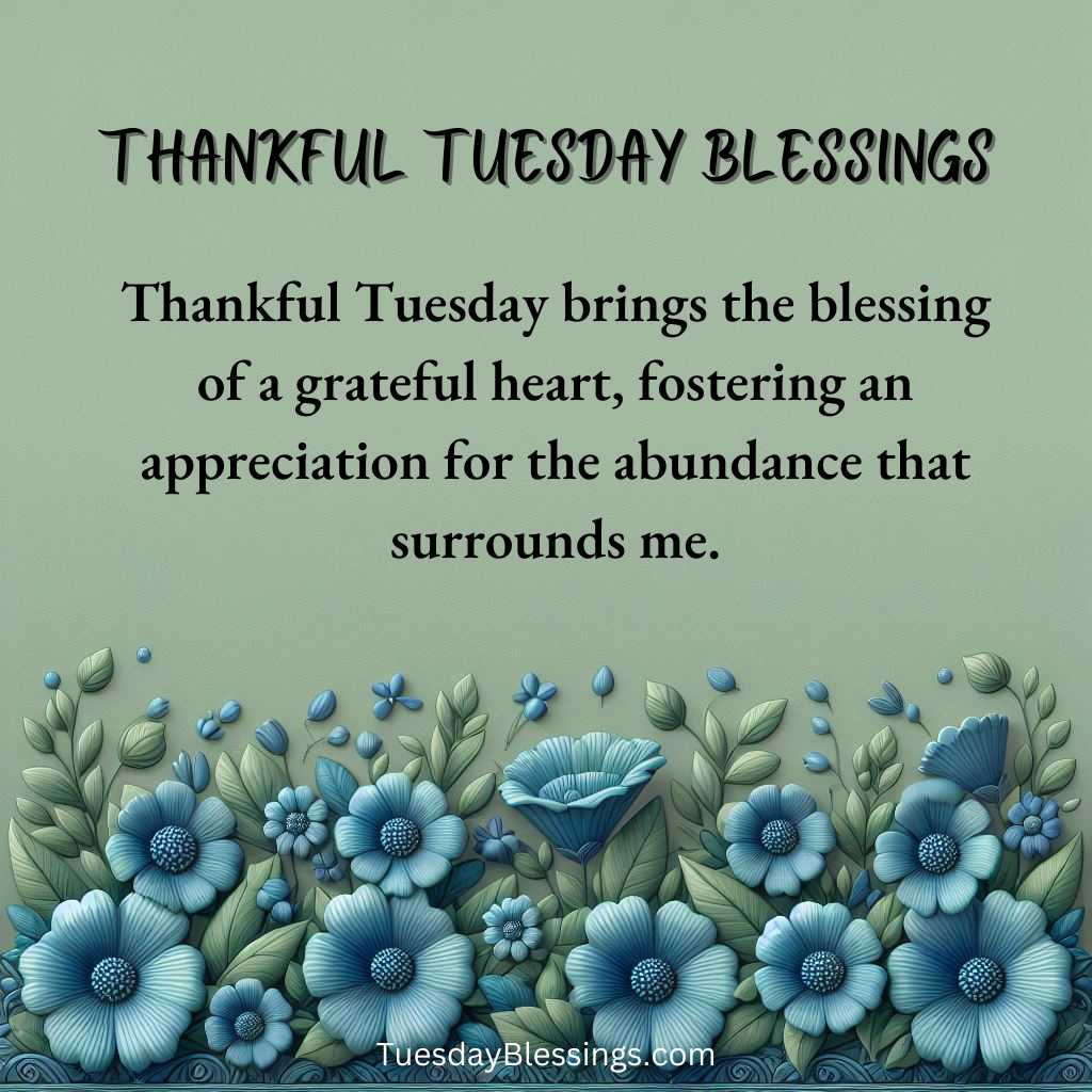 Thankful Tuesday brings the blessing of a grateful heart, fostering an appreciation for the abundance that surrounds me.