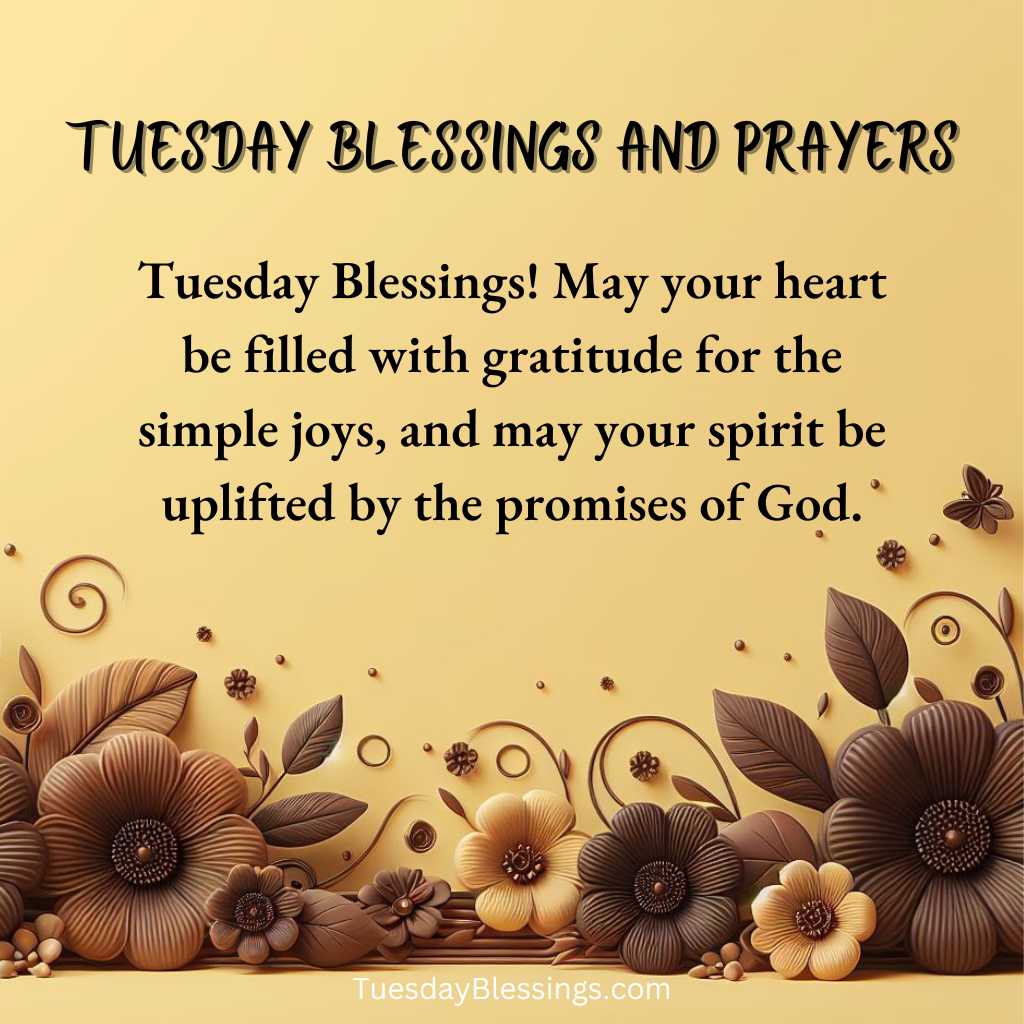 Tuesday Blessings! May your heart be filled with gratitude for the simple joys, and may your spirit be uplifted by the promises of God.