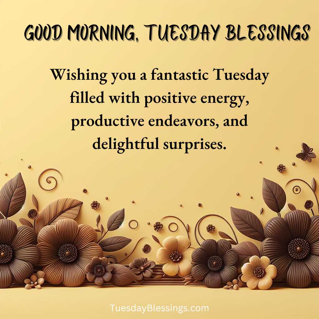 Wishing you a fantastic Tuesday filled with positive energy, productive endeavors, and delightful surprises.