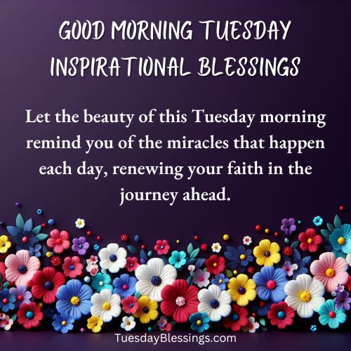 Let the beauty of this Tuesday morning remind you of the miracles that happen each day, renewing your faith in the journey ahead.