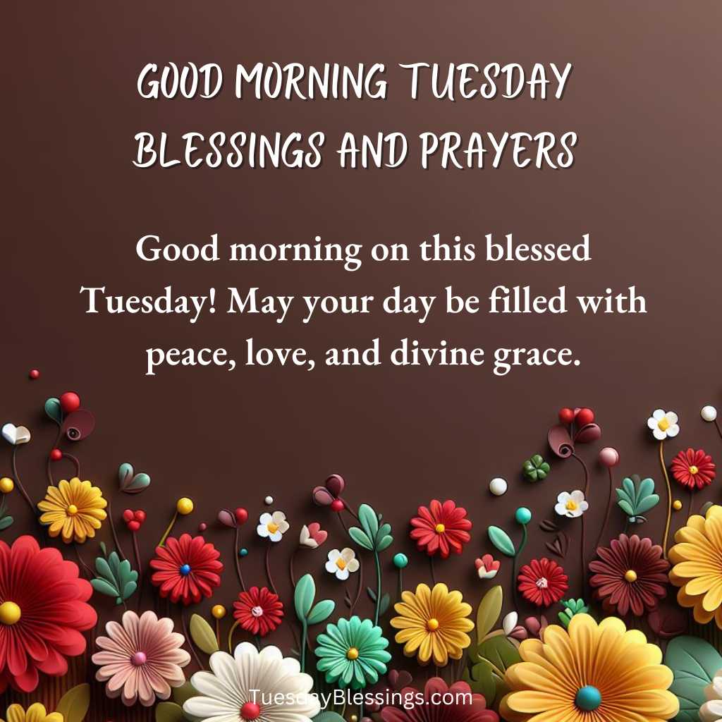 Good morning on this blessed Tuesday! May your day be filled with peace, love, and divine grace.