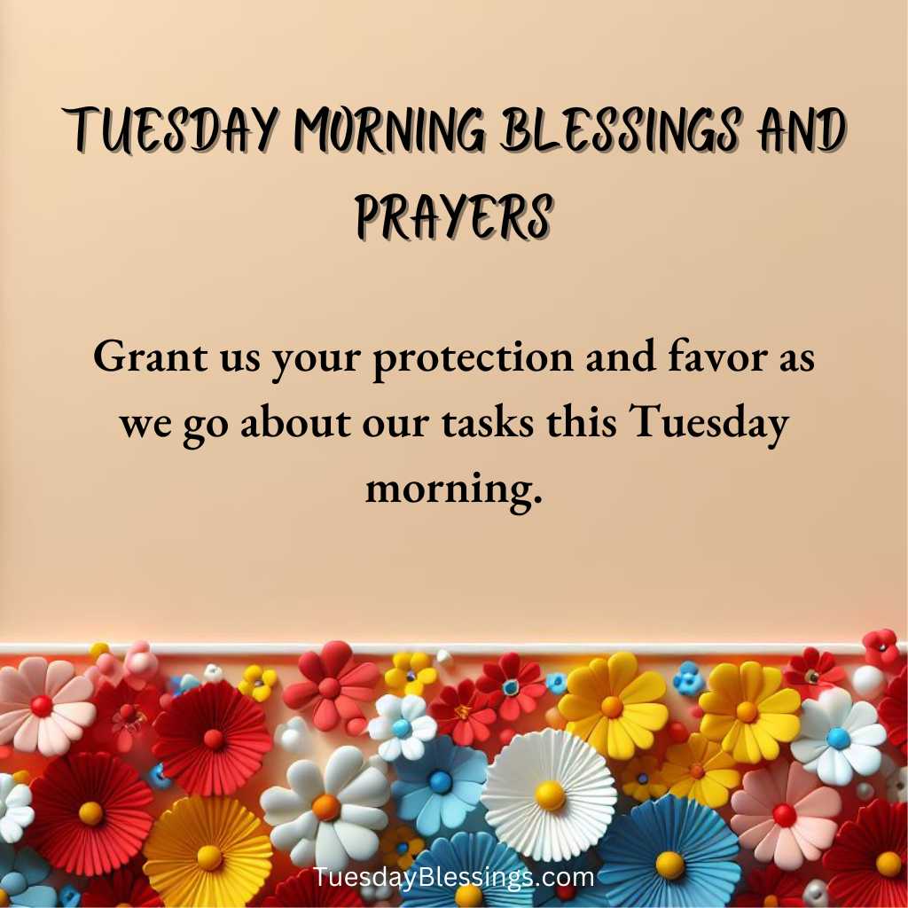 Grant us your protection and favor as we go about our tasks this Tuesday morning.